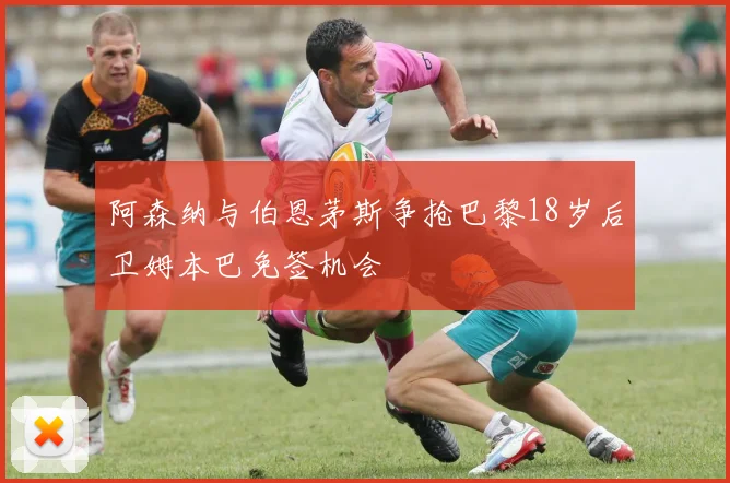 阿森纳与伯恩茅斯争抢巴黎18岁后卫姆本巴免签机会