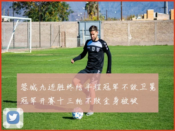 蓉城九连胜终结半程冠军不敌卫冕冠军开赛十三轮不败金身被破