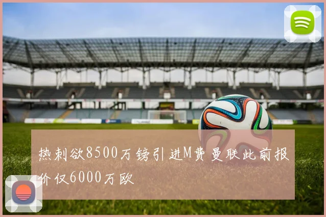 热刺欲8500万镑引进M费曼联此前报价仅6000万欧