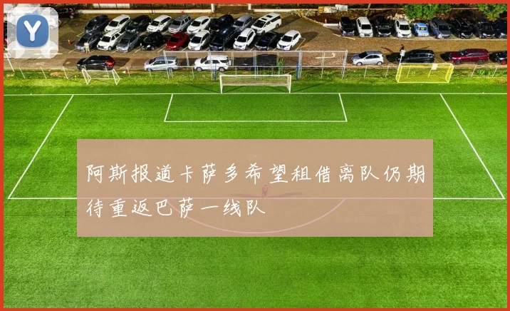 阿斯报道卡萨多希望租借离队仍期待重返巴萨一线队
